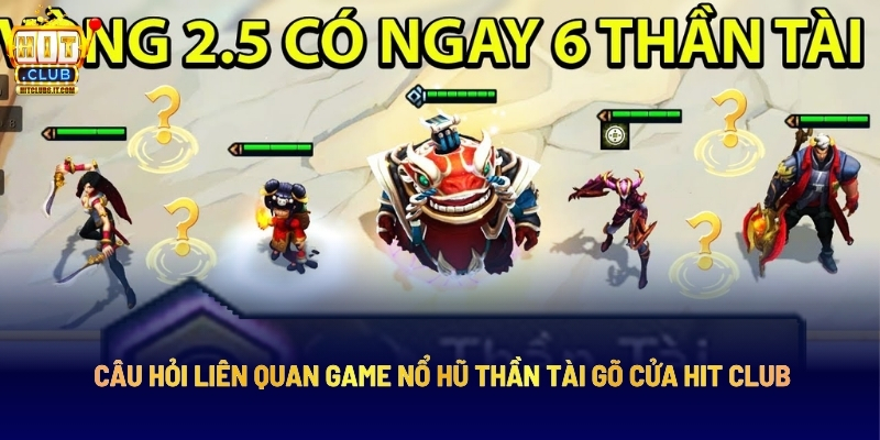 Câu Hỏi Liên Quan Game Nổ Hũ Thần Tài Gõ Cửa Hit Club