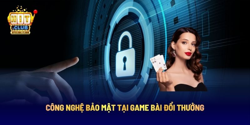 Công nghệ bảo mật tại game bài đổi thưởng