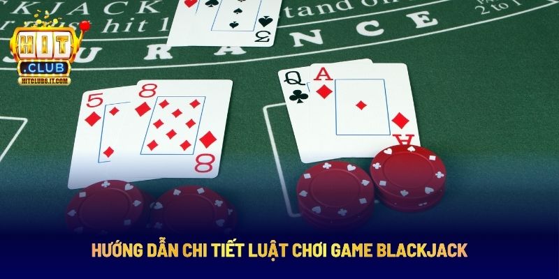 Luật chơi game Blackjack chi tiết trên cổng game Hitclub