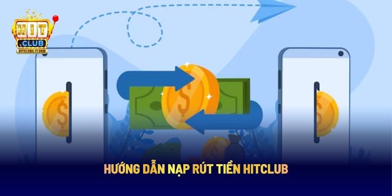 Hướng dẫn nạp rút tiền Hitclub